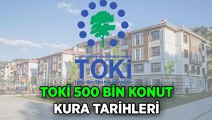 TOKİ kura çekimi tarihleri ne zaman 500 Bin Konut TOKİ kura sonuçları ne zaman belli olacak