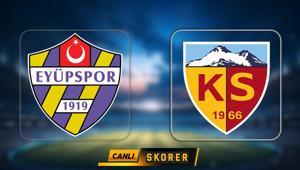 CANLI | Süper Ligde Eyüpspor - Kayserispor maçı