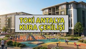 TOKİ ANTALYA KURA ÇEKİLİŞİ | TOKİ Antalya kura çekilişi ne zaman, saat kaçta TOKİ Antalya kura canlı nereden izlenir