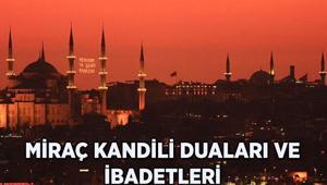MİRAÇ KANDİLİ GECESİ DUALARI VE İBADETLERİ: Miraç Kandili ibadetleri nelerdir Miraç Kandili duası nasıl edilir