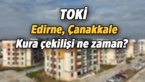 TOKİ Edirne Merkez, İpsala, Enez..., Çanakkale Biga, Gemlik, İnegöl, Mustafa Kemal Paşa, İznik... kura çekilişi ne zaman 2.530 Edirne, 3.276 Çanakkale TOKİ konut dağılımlı kura çekimi tarihi belli oldu mu, hangi gün