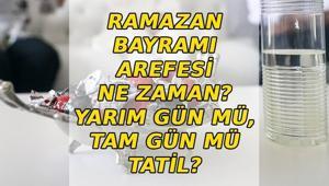 AREFE GÜNÜ NE ZAMAN Ramazan Bayramı arefesi ne zaman Arefe günü tam gün mü, yarım gün mü tatil