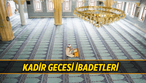 Kadir Gecesi ibadetleri nelerdir Kadir Gecesinde ne yapılır
