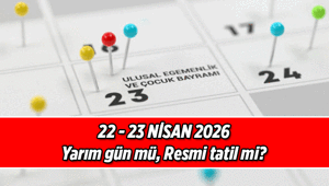 2026 Resmi Tatiller Listesi ❗ 22 Nisan öğleden sonra tatil mi, yarım gün mü 23 Nisan resmi tatil mi Bu sene 22-23 Nisan hangi günlere denk geliyor