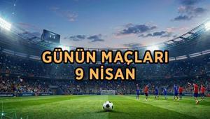 GÜNÜN MAÇ PROGRAMI 9 NİSAN: Bugün kimin maçı var, ne zaman, saat kaçta Bugünün maçları ve fikstürü