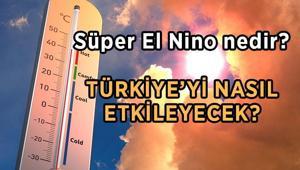 SÜPER EL NİNO GELİYOR Süper El Nino nedir, ne demek 2026 Süper El Nino Türkiyeyi nasıl etkileyecek