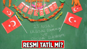 23 NİSAN RESMİ TATİL Mİ 23 Nisan 2026 Perşembe okullar ve tüm iş yerleri resmi tatil mi