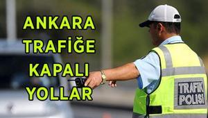 ANKARA TRAFİĞE KAPALI YOLLAR 3 MAYIS PAZAR Ankarada hangi yollar trafiğe kapalı, alternatif güzergahlar neresi