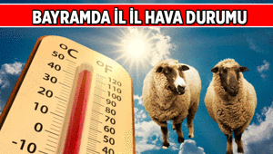 Kurban Bayramında hava durumu nasıl olacak İstanbul, Ankara, İzmir ve diğer illerin 2026 Kurban Bayramı hava durumu: Yağmurlu mu, Güneşli mi