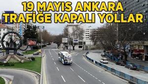 19 MAYIS ANKARA TRAFİĞE KAPALI YOLLAR: Ankarada 19 Mayısta hangi yollar kapalı, ne zaman açılacak