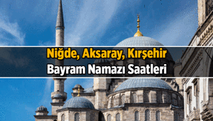 Niğde, Aksaray, Kırşehirde bayram namazı saat kaçta 2026 Niğde, Aksaray, Kırşehirın Kurban Bayramı namaz vakitleri