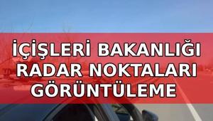 İÇİŞLERİ BAKANLIĞI RADAR SORGULAMA EKRANI: İçişleri Bakanlığı radar nereden bakılır İller arası radar noktaları görüntüleme sayfası
