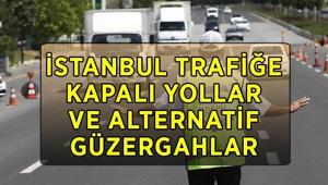 İSTANBUL TRAFİĞE KAPALI YOLLAR LİSTESİ: 14 Haziran 2026 Pazar bugün İstanbulda hangi yollar trafiğe kapalı, alternatif güzergahlar neler Yollar ne zaman açılacak