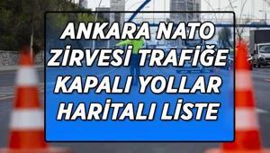 NATO ANKARA ZİRVESİ KAPALI YOLLAR VE ALTERNATİF GÜZERGAHLAR | 7-8 Temmuz Ankara NATO Liderler Zirvesi hangi yollar kapalı olacak İşte HARİTALI kapalı yollar ve alternatif güzergahlar...