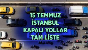 15 TEMMUZ KAPALI YOLLAR TAM LİSTE: Yarın İstanbulda hangi yollar trafiğe kapatılacak Yollar saat kaçta kapatılacak, kaçta açılacak