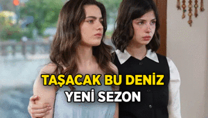 Dizi Haberleri: Taşacak Bu Deniz yeni sezon ne zaman başlıyor Taşacak Bu Deniz yeni bölüm hangi tarihte ekrana gelecek