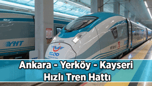 YHT HABERLERİ 🚄 Ankara - Yerköy - Kayseri Hızlı Tren Hattı güzergahı neresi Ankara - Yerköy - Kayseri Hızlı Tren ne zaman açılacak