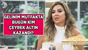Gelinim Mutfakta bugün kim çeyrek altın aldı 11 Ağustos Gelinim Mutfakta puan durumu belli oldu mu