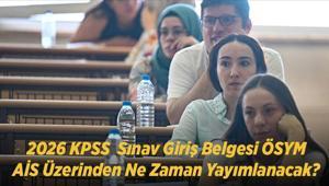 KPSS LİSANS SINAV YERLERİ İÇİN GERİ SAYIM 2026 KPSS Sınav Giriş Belgesi ÖSYM AİS Üzerinden Ne Zaman Yayımlanacak