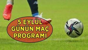 BUGÜNKÜ MAÇ PROGRAMI 5 EYLÜL: Bugün kimin maçı var Süper Lig derbi, Serie A, Premier Lig maç saatleri ve canlı yayın kanalları