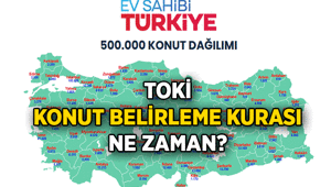 TOKİ Konut Belirleme Kurası ne zaman Ankara, İstanbul, İzmir ve diğer illerin TOKİ Konut Belirleme Kura çekiliş tarihi ne zaman