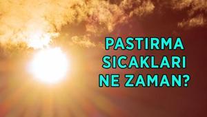 PASTIRMA SICAKLARI TARİHİ 2026: Pastırma sıcakları ne zaman, kaç gün sürecek