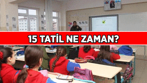 15 Tatil ne zaman başlıyor, ne zaman bitiyor 1. Dönem sonu, 2. Dönem başı hangi tarihlerde