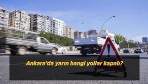 Ankarada yarın hangi yollar kapalı 13 Ekim 2026 trafiğe kapatılacak yollar ve saatleri açıklandı