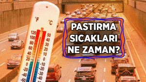 Yaza veda edemeyenler soruyor: Pastırma sıcakları ne zaman 2026 Pastırma sıcakları hangi tarihlere, günlere denk geliyor