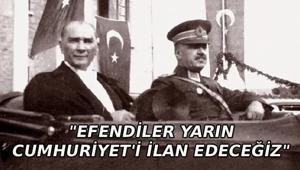 ATATÜRKÜN EFENDİLER YARIN CUMHURİYETİ İLAN EDECEĞİZ sözü ve resimleri Atatürkün 29 Ekim resimleri ve Cumhuriyet ile ilgili sözleri...