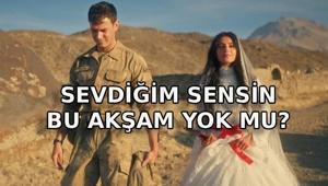 SEVDİĞİM SENSİN BU AKŞAM YOK MU Sevdiğim Sensin neden yok, yeni bölüm ne zaman