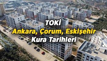 TOKİ Ankara, Çorum, Eskişehir'de kura çekilişi ne zaman, belli oldu mu? 31 bin 73 Konutlu Ankara, 2 bin 867 konutlu Çorum, 6 bin 55 konutlu Eskişehir TOKİ kura tarihleri takvimi