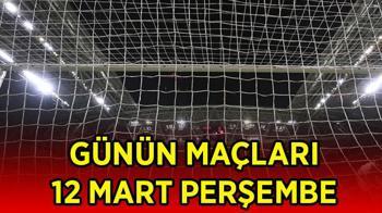 Bugün kimin maçı var, ne zaman saat kaçta? 12 Mart Perşembe günün maçları