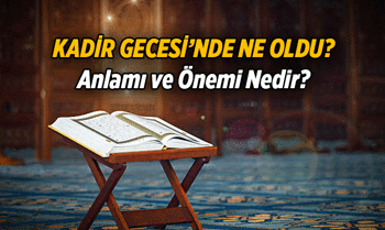 Kadir Gecesi anlamı, önemi nedir? Kadir Gecesi'nde ne oldu?