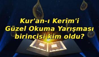 Kur'an-I Kerim'i Güzel Okuma Yarışması birincisi kim oldu? Büyük finali kim kazandı?