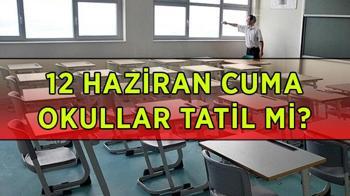 Yarın okullar tatil mi? 12 Haziran Cuma okul var mı? 12 Haziran Cuma okullar neden tatil?
