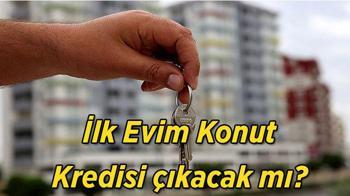 İlk Evim Konut Kredisi çıkacak mı? 1.20 faizli kredi için son gelişmeler