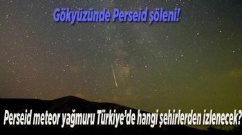 Bu gece gökyüzünde Perseid şöleni! 2026 Perseid meteor yağmuru Türkiye’de hangi şehirlerden izlenecek?