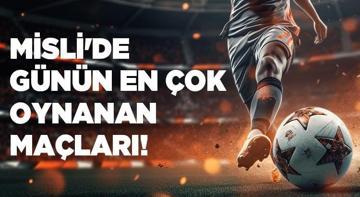 Bugün goller yağmur gibi yağacak mı? İşte Misli’de günün en çok oynanan maçları