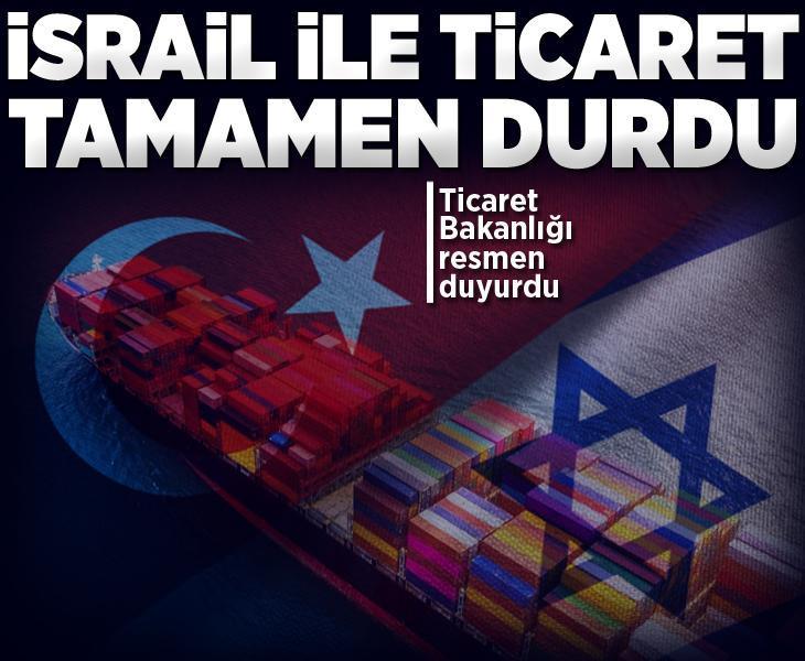 Son dakika: Bakanlık duyurdu: Türkiye, İsrail ile olan ticaretini tamamen durdurdu