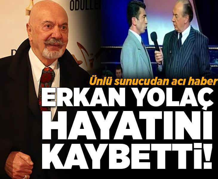 Son Dakika: Erkan Yolaç hayatını kaybetti!