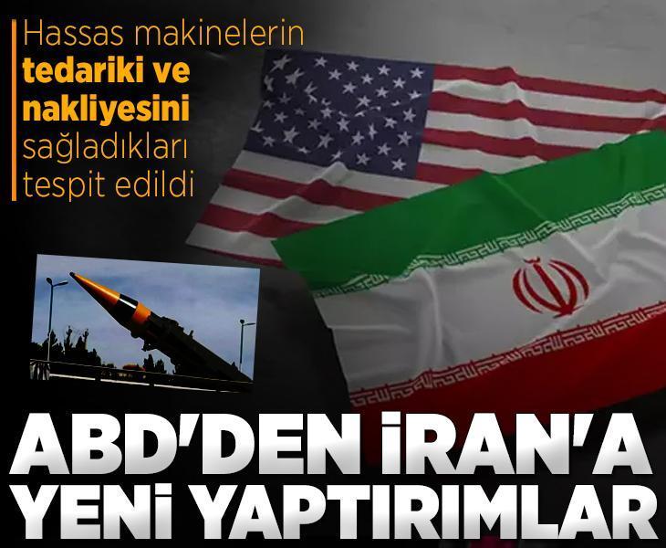ABD'den İran'a yeni yaptırımlar! Hassas makinelerin tedariki ve nakliyesini sağladıkları tespit edildi