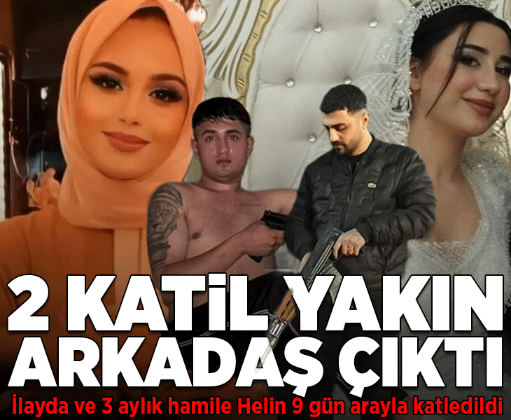 İlayda ve 3 aylık hamile Helin 9 gün arayla öldürüldü! Katiller yakın arkadaş çıktı
