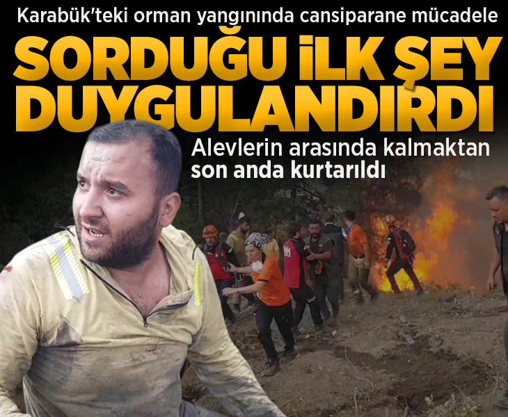 Karabük'te orman yangını! Alevlerin arasında kalmaktan son anda kurtarıldı, sorduğu ilk şey yürek burktu
