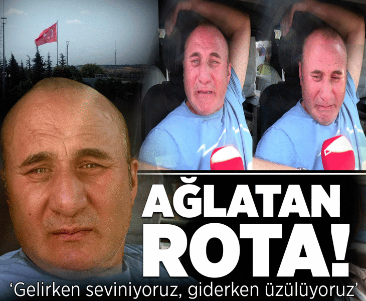 Ağlatan rota: Gelirken seviniyoruz, giderken üzülüyoruz