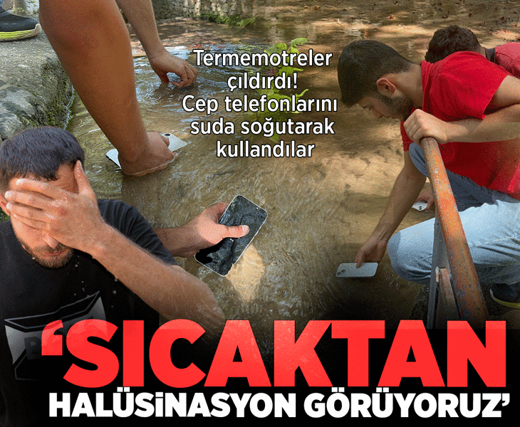 Cep telefonlarını suda soğutarak kullandılar: Sıcaklardan halüsinasyon görüyoruz