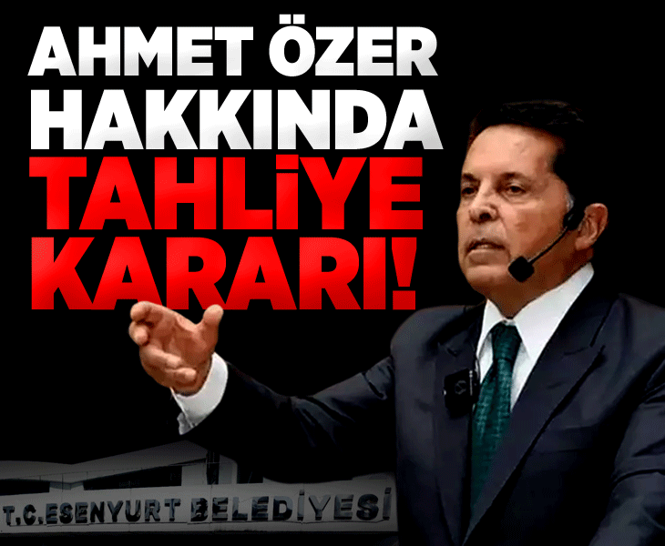 Son dakika: Eski Esenyurt Belediye Başkanı Ahmet Özer hakkında tahliye kararı