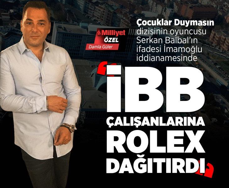 Son dakika... Çocuklar Duymasın dizisinin oyuncusu Serkan Balbal'ın ifadesi İBB iddianamesinde! 'Çalışanlara Rolex dağıtırdı'