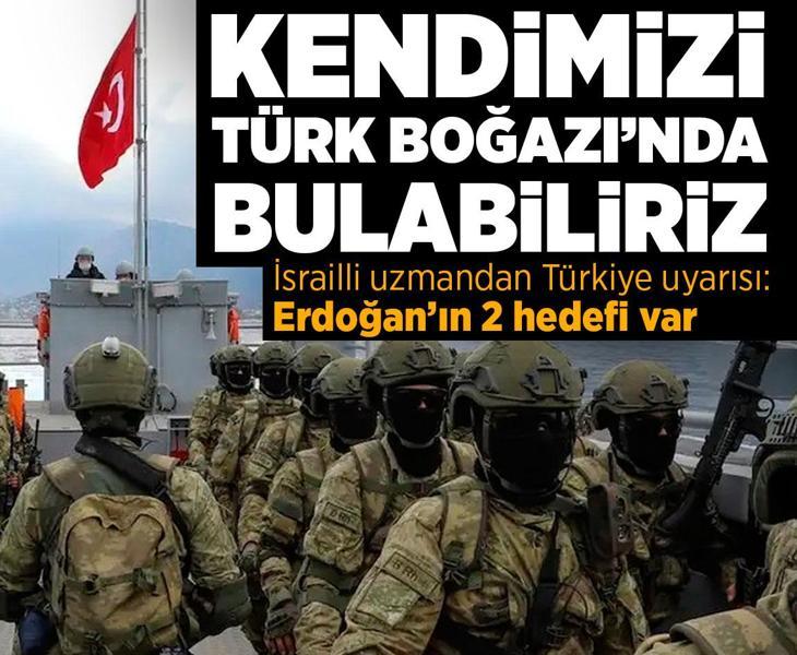 İsrailli uzmandan Türkiye uyarısı! 'Erdoğan'ın 2 hedefi var, kendimizi Türk Boğazı’nda bulabiliriz'