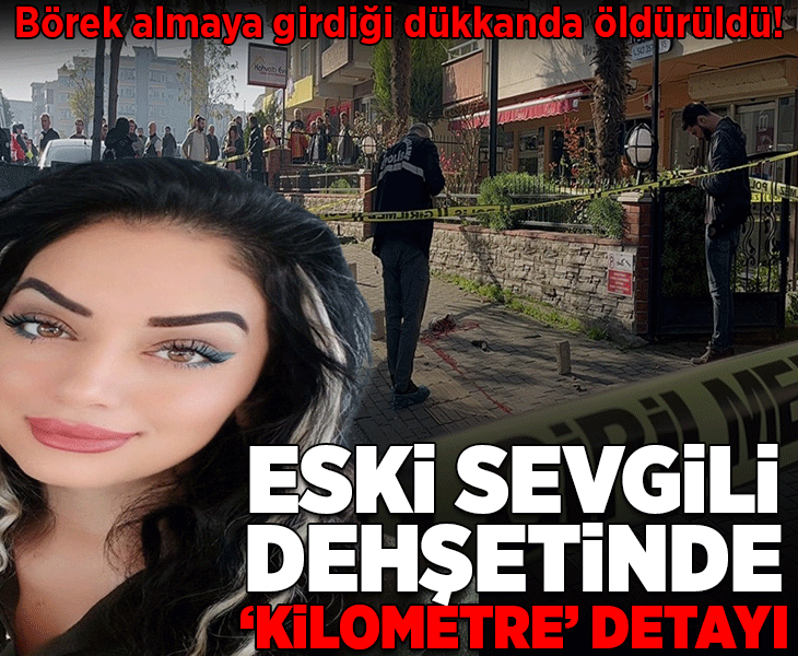 Börek almaya girdiği dükkanda öldürüldü! Eski sevgili dehşetinde korkunç 'kilometre' detayı